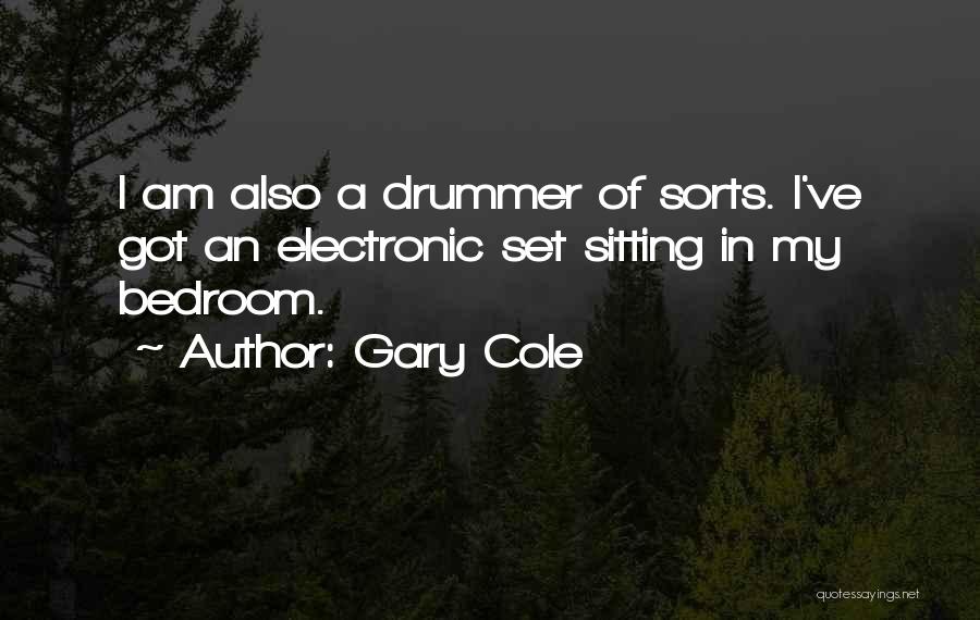 Gary Cole Quotes: I Am Also A Drummer Of Sorts. I've Got An Electronic Set Sitting In My Bedroom.