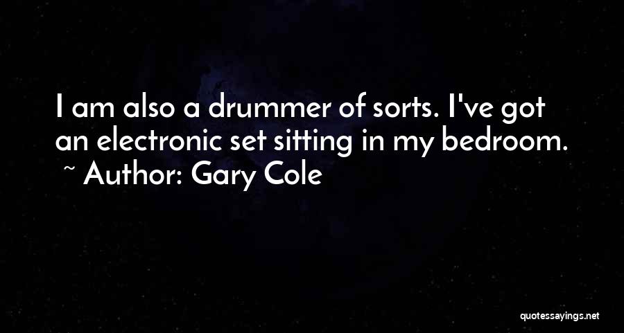 Gary Cole Quotes: I Am Also A Drummer Of Sorts. I've Got An Electronic Set Sitting In My Bedroom.