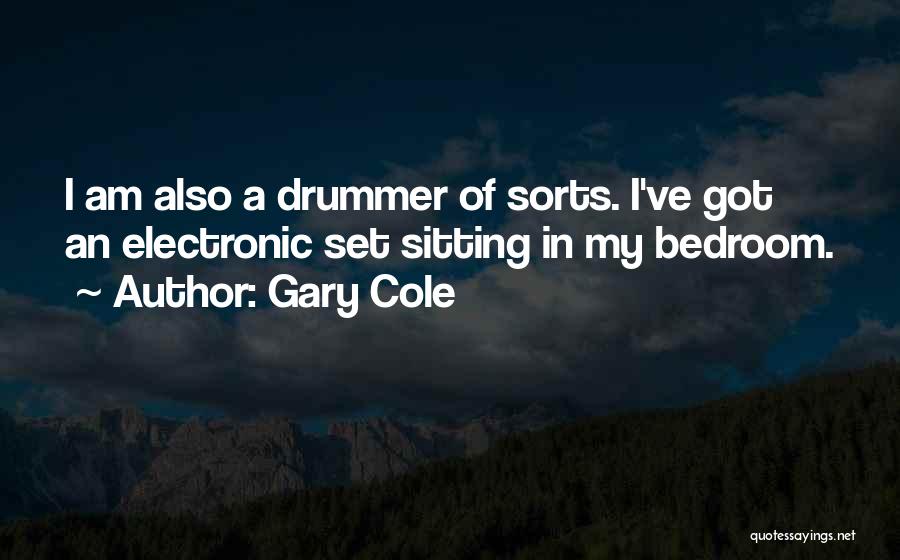 Gary Cole Quotes: I Am Also A Drummer Of Sorts. I've Got An Electronic Set Sitting In My Bedroom.