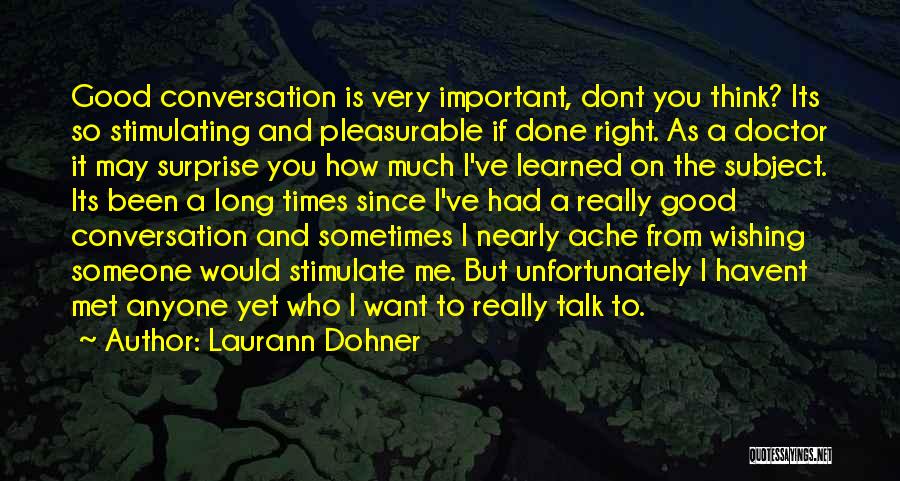 Laurann Dohner Quotes: Good Conversation Is Very Important, Dont You Think? Its So Stimulating And Pleasurable If Done Right. As A Doctor It