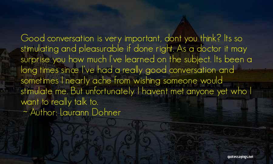 Laurann Dohner Quotes: Good Conversation Is Very Important, Dont You Think? Its So Stimulating And Pleasurable If Done Right. As A Doctor It