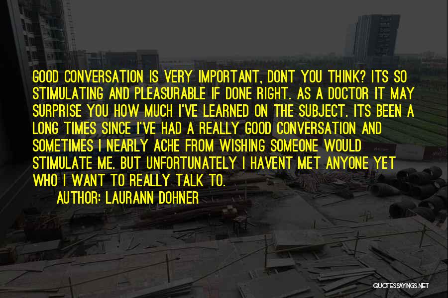 Laurann Dohner Quotes: Good Conversation Is Very Important, Dont You Think? Its So Stimulating And Pleasurable If Done Right. As A Doctor It