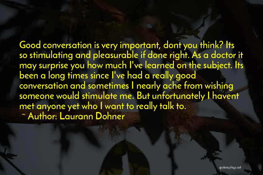 Laurann Dohner Quotes: Good Conversation Is Very Important, Dont You Think? Its So Stimulating And Pleasurable If Done Right. As A Doctor It