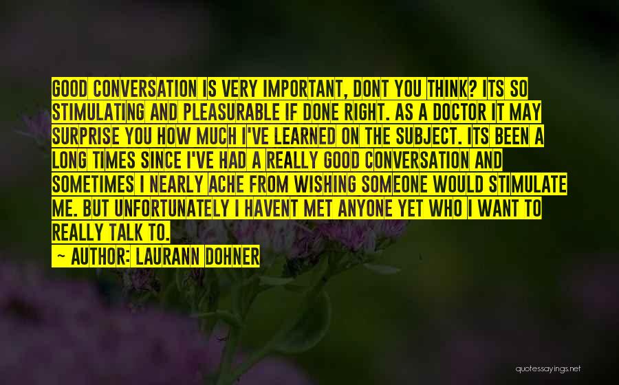 Laurann Dohner Quotes: Good Conversation Is Very Important, Dont You Think? Its So Stimulating And Pleasurable If Done Right. As A Doctor It