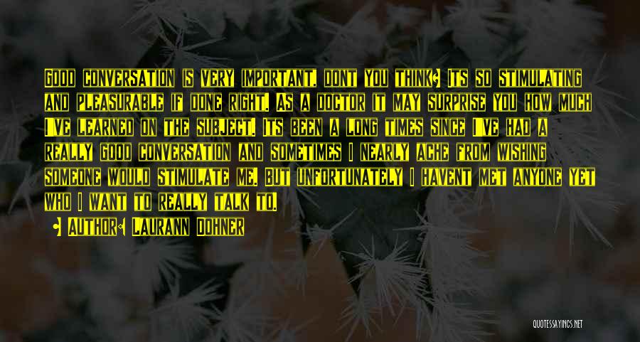 Laurann Dohner Quotes: Good Conversation Is Very Important, Dont You Think? Its So Stimulating And Pleasurable If Done Right. As A Doctor It