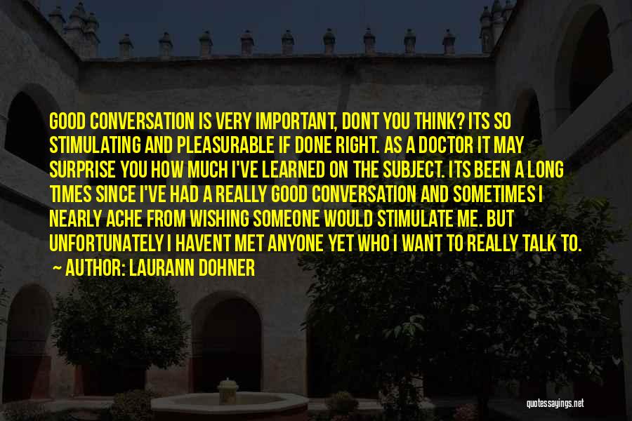 Laurann Dohner Quotes: Good Conversation Is Very Important, Dont You Think? Its So Stimulating And Pleasurable If Done Right. As A Doctor It