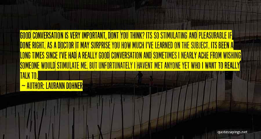 Laurann Dohner Quotes: Good Conversation Is Very Important, Dont You Think? Its So Stimulating And Pleasurable If Done Right. As A Doctor It