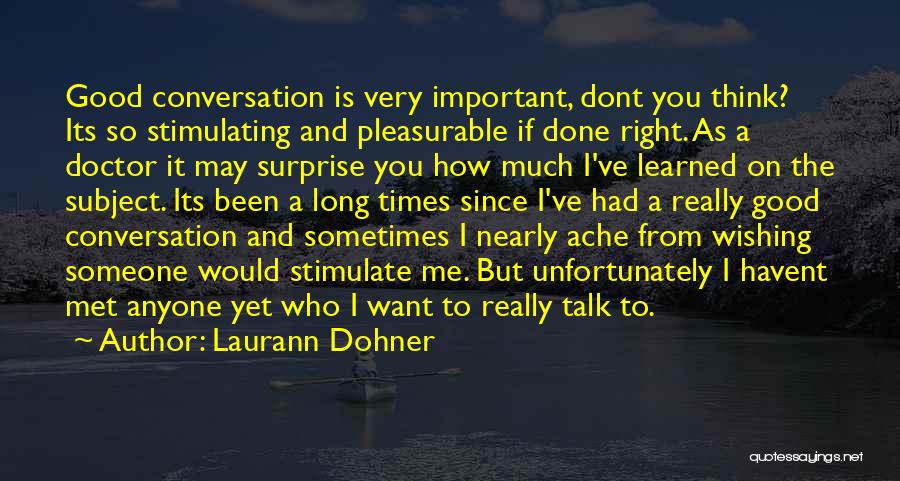 Laurann Dohner Quotes: Good Conversation Is Very Important, Dont You Think? Its So Stimulating And Pleasurable If Done Right. As A Doctor It