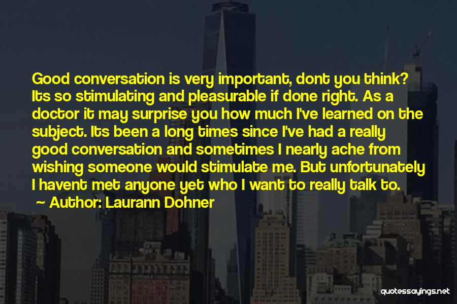 Laurann Dohner Quotes: Good Conversation Is Very Important, Dont You Think? Its So Stimulating And Pleasurable If Done Right. As A Doctor It