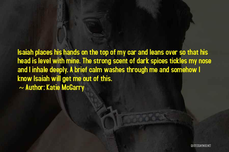 Katie McGarry Quotes: Isaiah Places His Hands On The Top Of My Car And Leans Over So That His Head Is Level With