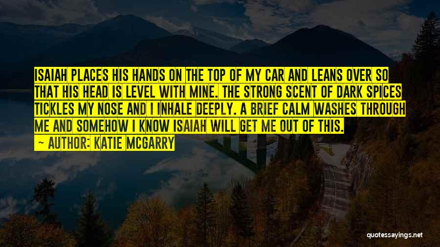 Katie McGarry Quotes: Isaiah Places His Hands On The Top Of My Car And Leans Over So That His Head Is Level With