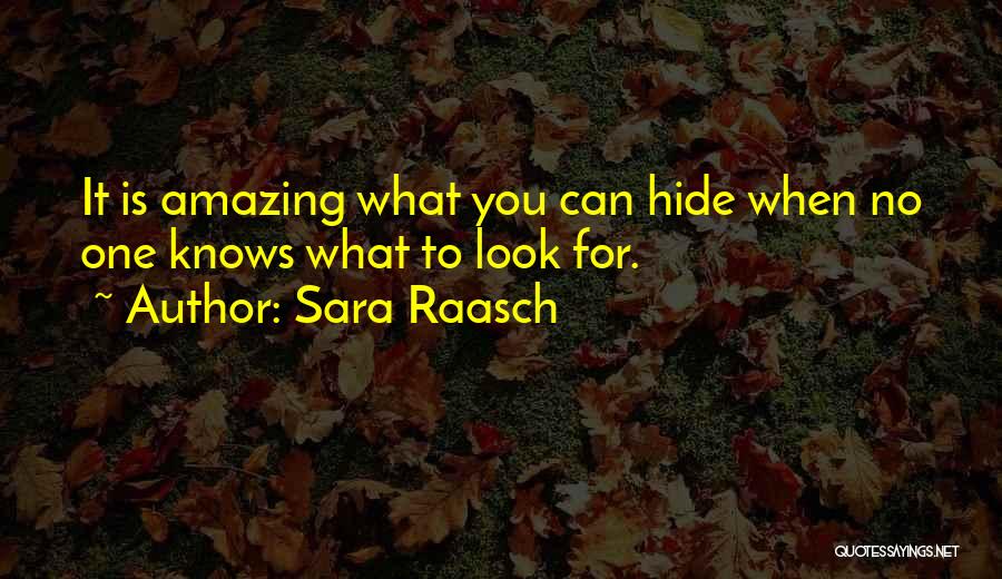 Sara Raasch Quotes: It Is Amazing What You Can Hide When No One Knows What To Look For.