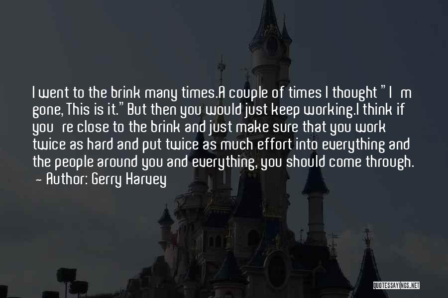 Gerry Harvey Quotes: I Went To The Brink Many Times.a Couple Of Times I Thought I'm Gone, This Is It.but Then You Would