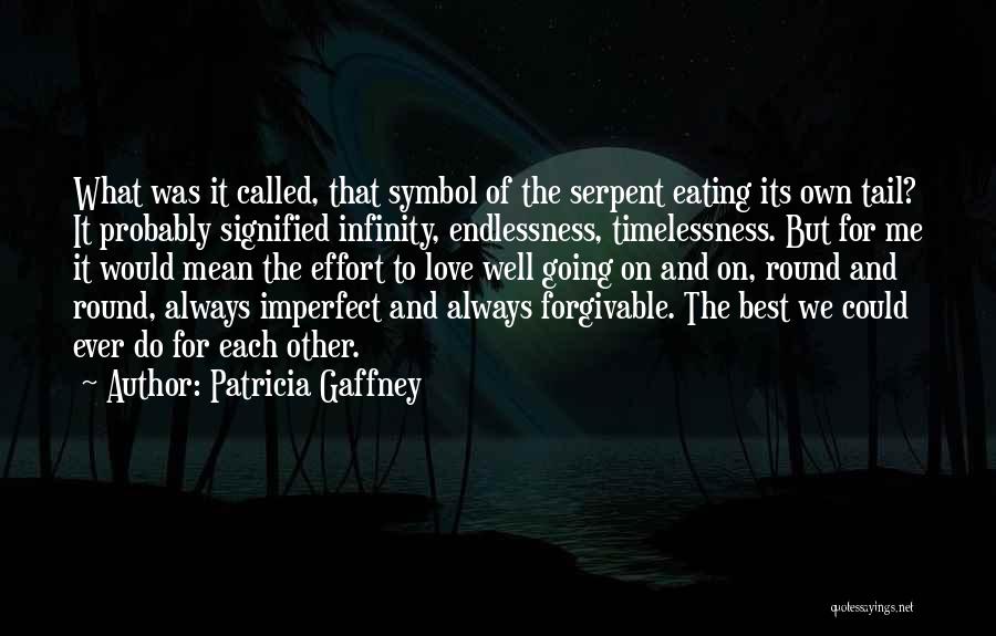 Patricia Gaffney Quotes: What Was It Called, That Symbol Of The Serpent Eating Its Own Tail? It Probably Signified Infinity, Endlessness, Timelessness. But