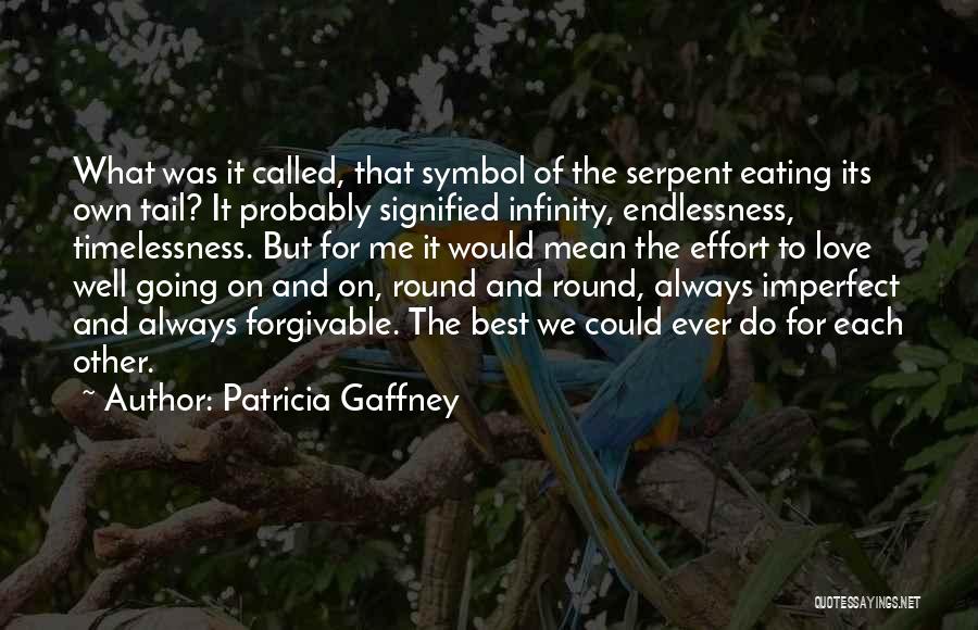 Patricia Gaffney Quotes: What Was It Called, That Symbol Of The Serpent Eating Its Own Tail? It Probably Signified Infinity, Endlessness, Timelessness. But