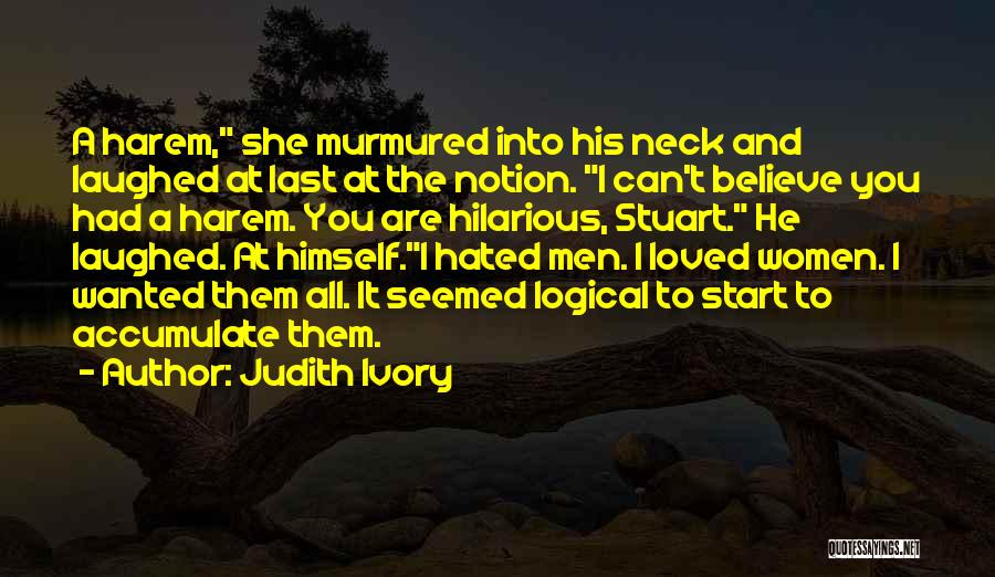 Judith Ivory Quotes: A Harem, She Murmured Into His Neck And Laughed At Last At The Notion. I Can't Believe You Had A