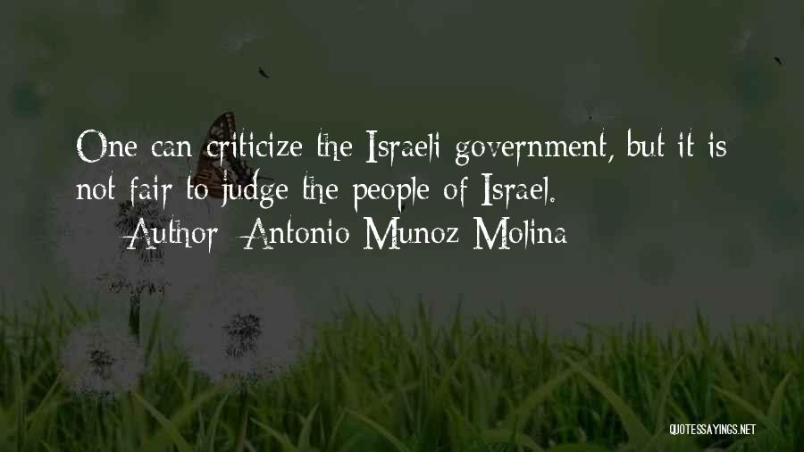 Antonio Munoz Molina Quotes: One Can Criticize The Israeli Government, But It Is Not Fair To Judge The People Of Israel.