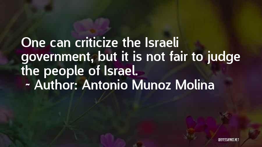 Antonio Munoz Molina Quotes: One Can Criticize The Israeli Government, But It Is Not Fair To Judge The People Of Israel.