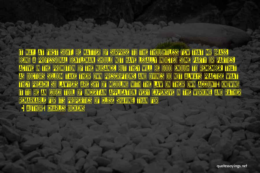 Charles Dickens Quotes: It May, At First Sight, Be Matter Of Surprise To The Thoughtless Few That Mr Brass, Being A Professional Gentleman,