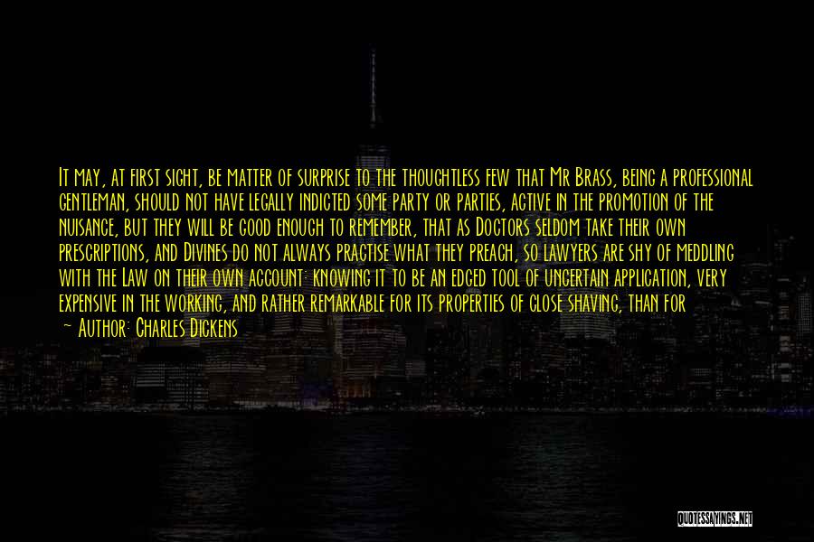 Charles Dickens Quotes: It May, At First Sight, Be Matter Of Surprise To The Thoughtless Few That Mr Brass, Being A Professional Gentleman,