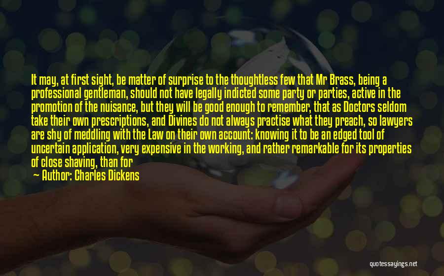 Charles Dickens Quotes: It May, At First Sight, Be Matter Of Surprise To The Thoughtless Few That Mr Brass, Being A Professional Gentleman,