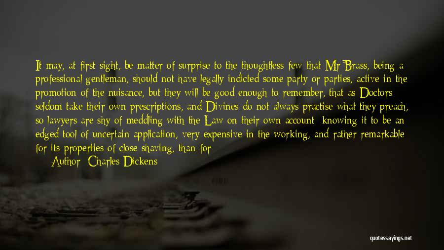 Charles Dickens Quotes: It May, At First Sight, Be Matter Of Surprise To The Thoughtless Few That Mr Brass, Being A Professional Gentleman,