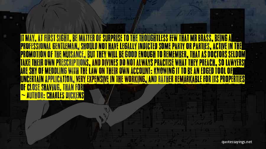 Charles Dickens Quotes: It May, At First Sight, Be Matter Of Surprise To The Thoughtless Few That Mr Brass, Being A Professional Gentleman,