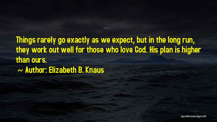 Elizabeth B. Knaus Quotes: Things Rarely Go Exactly As We Expect, But In The Long Run, They Work Out Well For Those Who Love