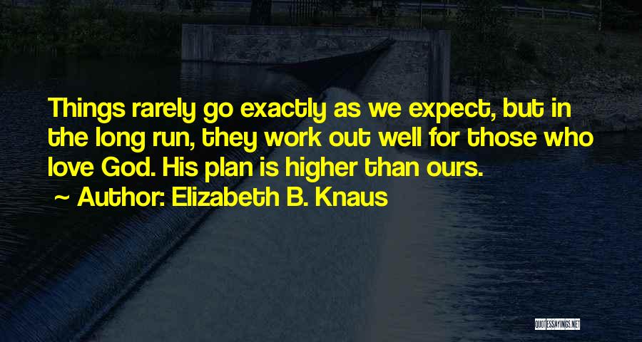 Elizabeth B. Knaus Quotes: Things Rarely Go Exactly As We Expect, But In The Long Run, They Work Out Well For Those Who Love