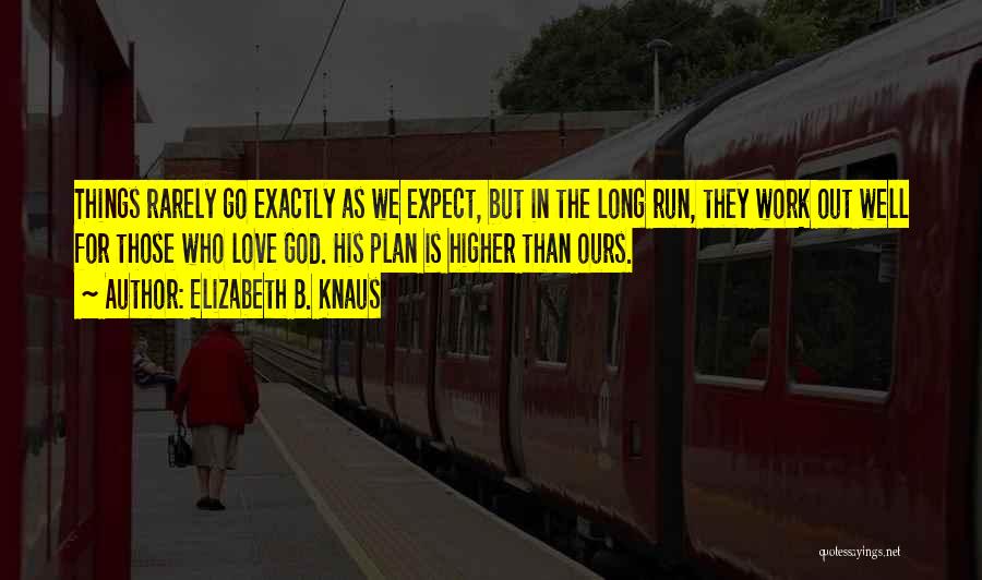 Elizabeth B. Knaus Quotes: Things Rarely Go Exactly As We Expect, But In The Long Run, They Work Out Well For Those Who Love