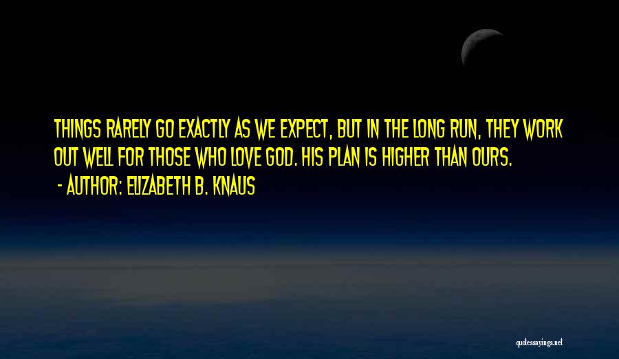 Elizabeth B. Knaus Quotes: Things Rarely Go Exactly As We Expect, But In The Long Run, They Work Out Well For Those Who Love