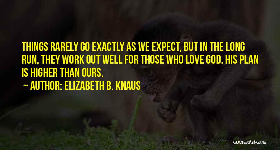 Elizabeth B. Knaus Quotes: Things Rarely Go Exactly As We Expect, But In The Long Run, They Work Out Well For Those Who Love