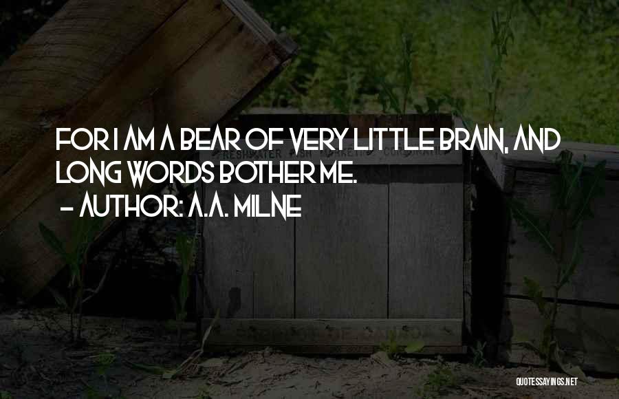 A.A. Milne Quotes: For I Am A Bear Of Very Little Brain, And Long Words Bother Me.