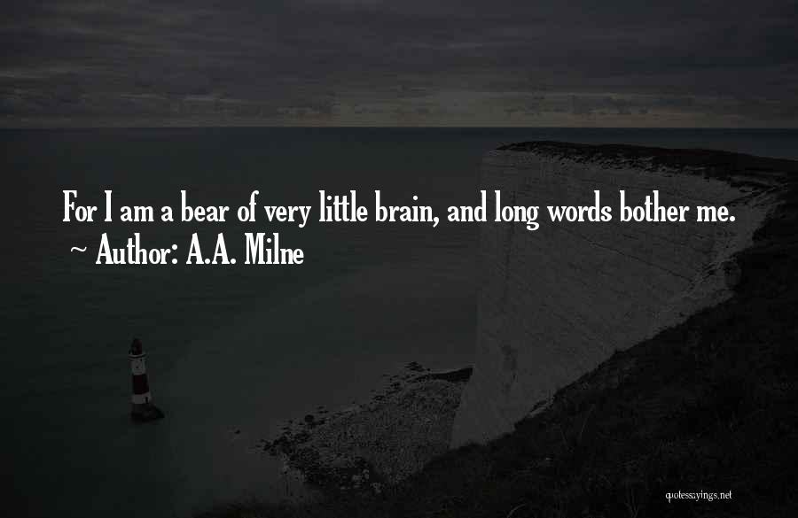 A.A. Milne Quotes: For I Am A Bear Of Very Little Brain, And Long Words Bother Me.