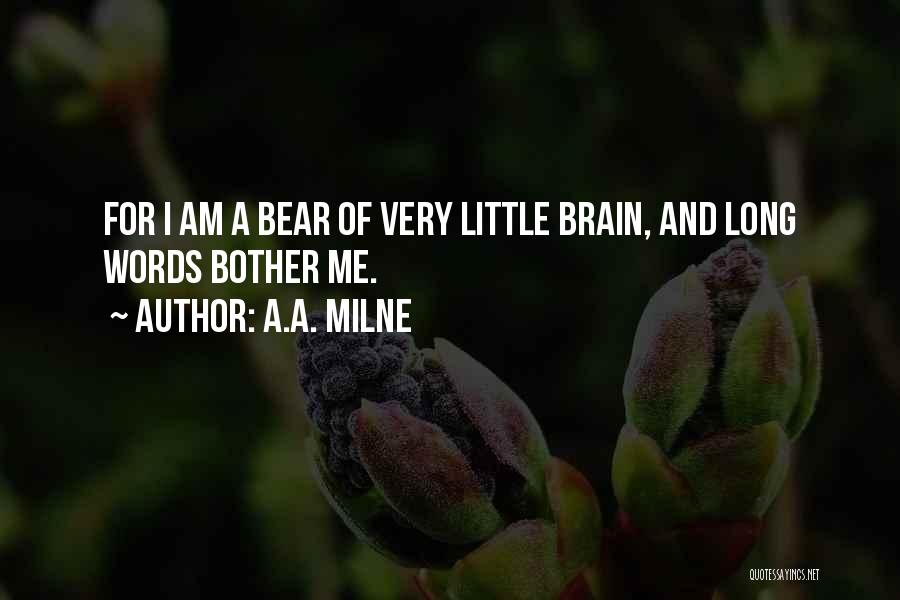 A.A. Milne Quotes: For I Am A Bear Of Very Little Brain, And Long Words Bother Me.