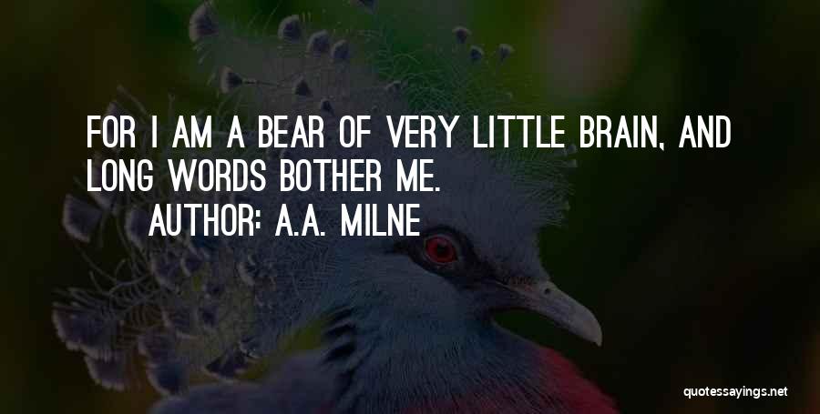 A.A. Milne Quotes: For I Am A Bear Of Very Little Brain, And Long Words Bother Me.