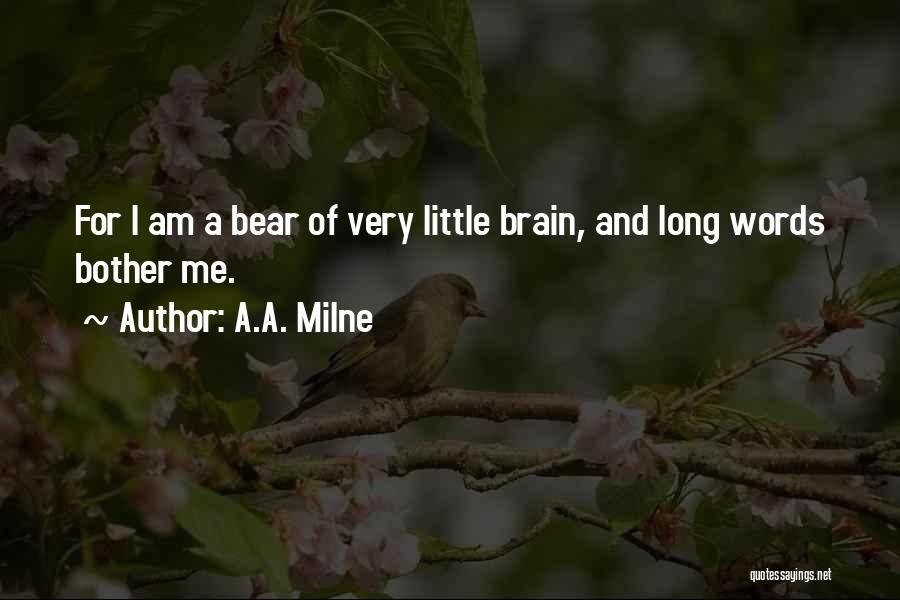 A.A. Milne Quotes: For I Am A Bear Of Very Little Brain, And Long Words Bother Me.