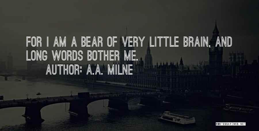 A.A. Milne Quotes: For I Am A Bear Of Very Little Brain, And Long Words Bother Me.