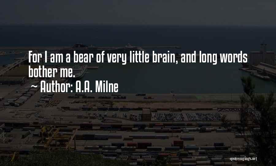 A.A. Milne Quotes: For I Am A Bear Of Very Little Brain, And Long Words Bother Me.