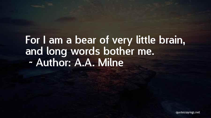 A.A. Milne Quotes: For I Am A Bear Of Very Little Brain, And Long Words Bother Me.