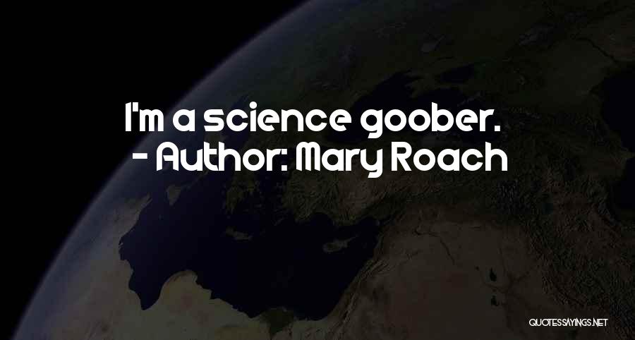 Mary Roach Quotes: I'm A Science Goober.