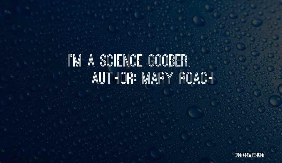 Mary Roach Quotes: I'm A Science Goober.