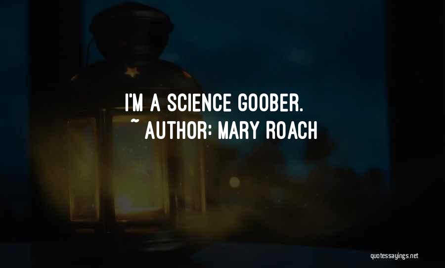 Mary Roach Quotes: I'm A Science Goober.
