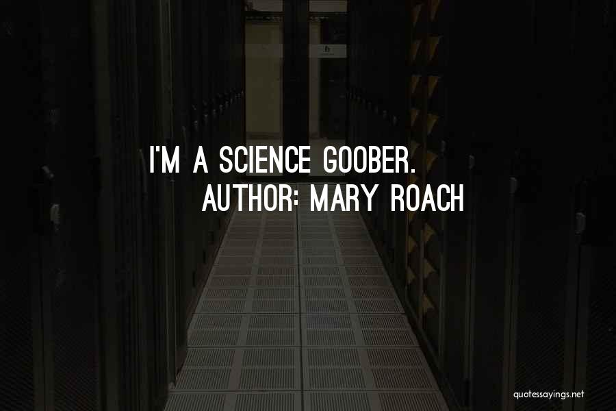 Mary Roach Quotes: I'm A Science Goober.