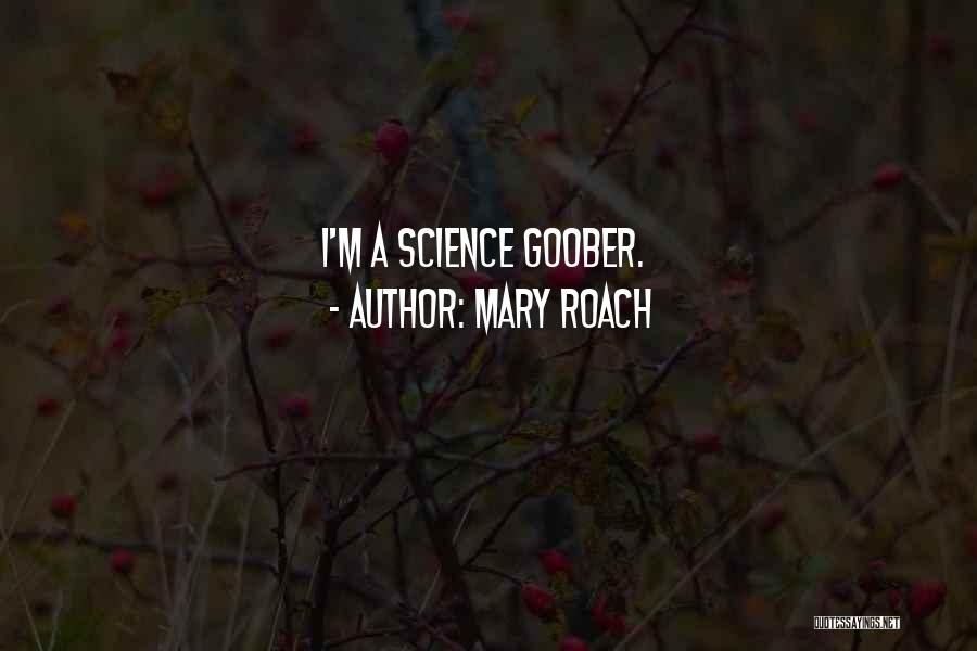 Mary Roach Quotes: I'm A Science Goober.