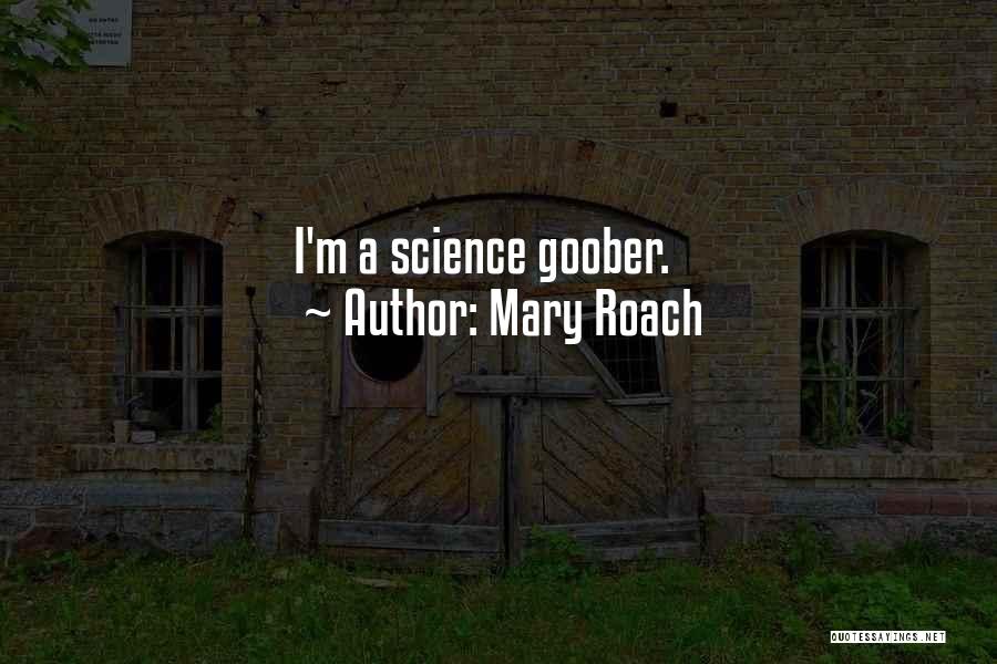 Mary Roach Quotes: I'm A Science Goober.