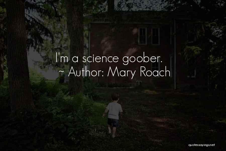 Mary Roach Quotes: I'm A Science Goober.