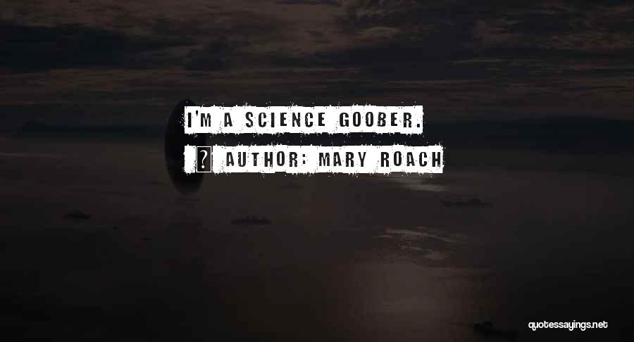 Mary Roach Quotes: I'm A Science Goober.