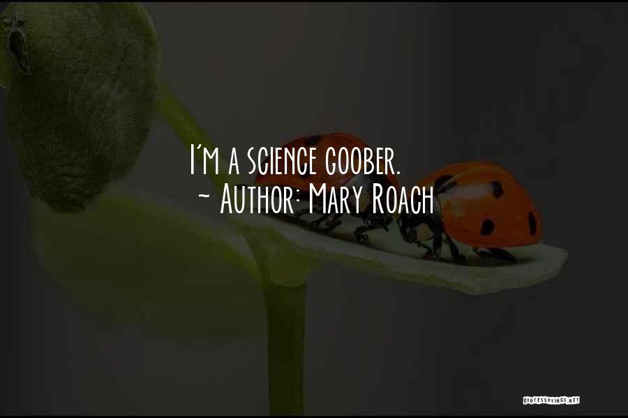 Mary Roach Quotes: I'm A Science Goober.
