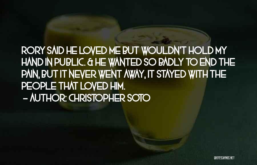 Christopher Soto Quotes: Rory Said He Loved Me But Wouldn't Hold My Hand In Public. & He Wanted So Badly To End The